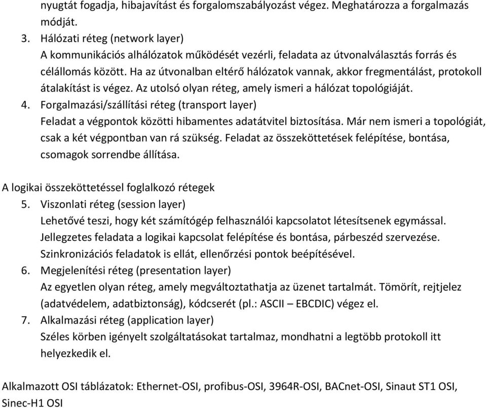 Ha az útvonalban eltérő hálózatok vannak, akkor fregmentálást, protokoll átalakítást is végez. Az utolsó olyan réteg, amely ismeri a hálózat topológiáját. 4.