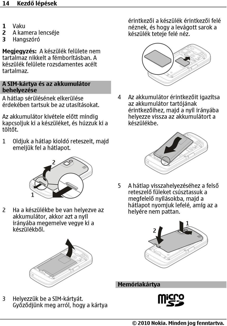 A SIM-kártya és az akkumulátor behelyezése A hátlap sérülésének elkerülése érdekében tartsuk be az utasításokat. Az akkumulátor kivétele előtt mindig kapcsoljuk ki a készüléket, és húzzuk ki a töltőt.