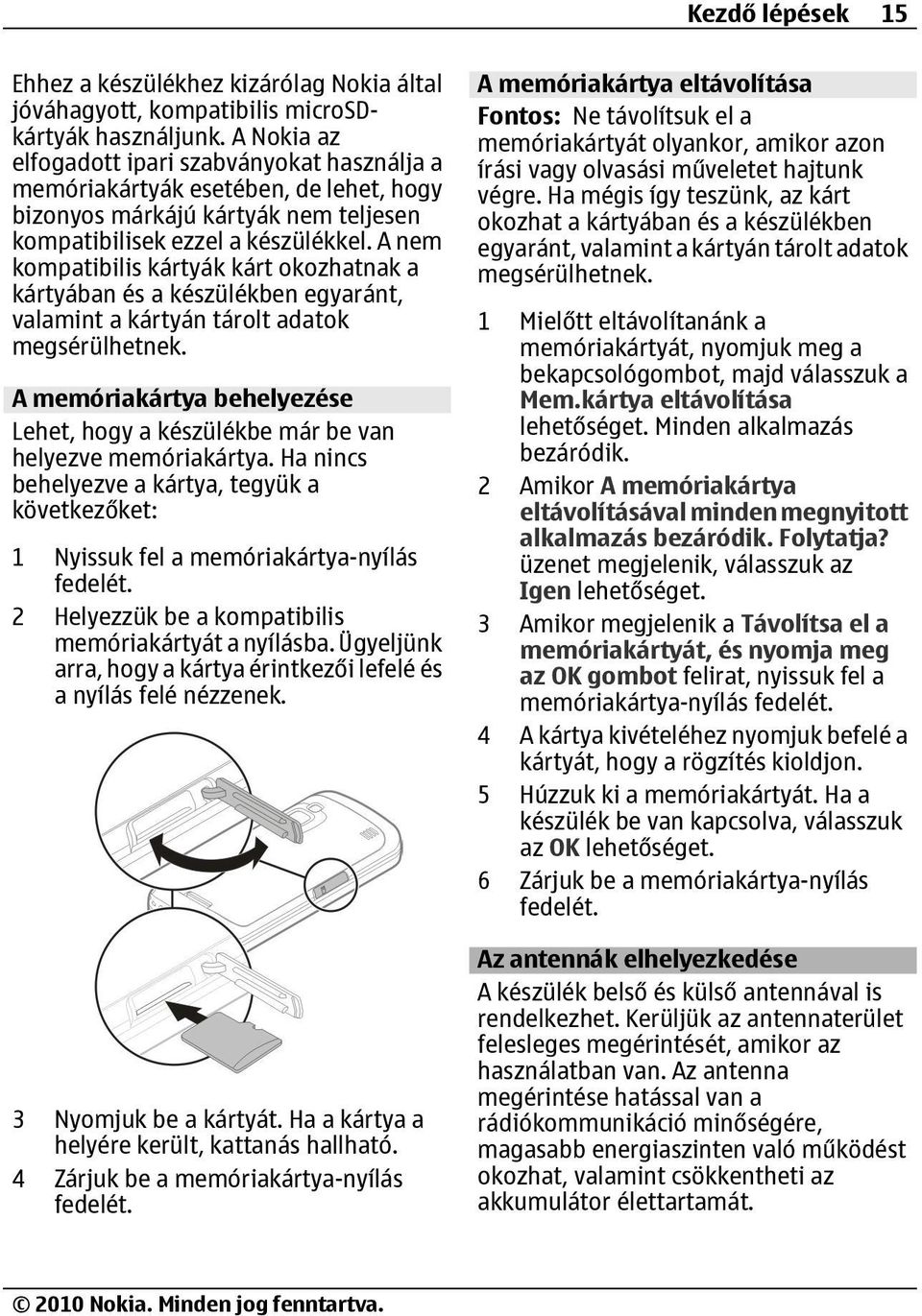 A nem kompatibilis kártyák kárt okozhatnak a kártyában és a készülékben egyaránt, valamint a kártyán tárolt adatok megsérülhetnek.