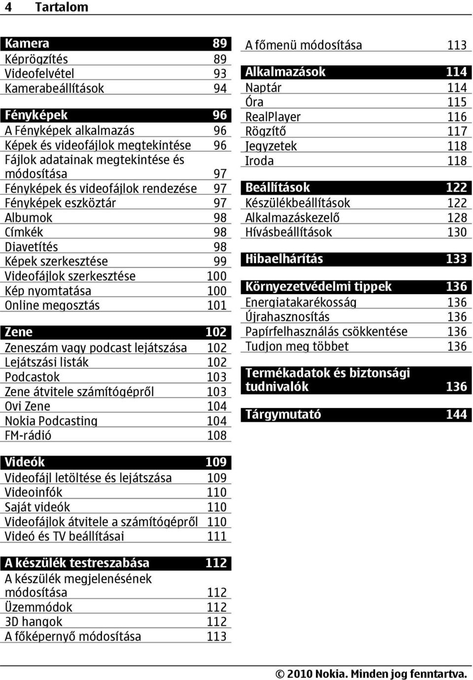 Zeneszám vagy podcast lejátszása 102 Lejátszási listák 102 Podcastok 103 Zene átvitele számítógépről 103 Ovi Zene 104 Nokia Podcasting 104 FM-rádió 108 A főmenü módosítása 113 Alkalmazások 114 Naptár