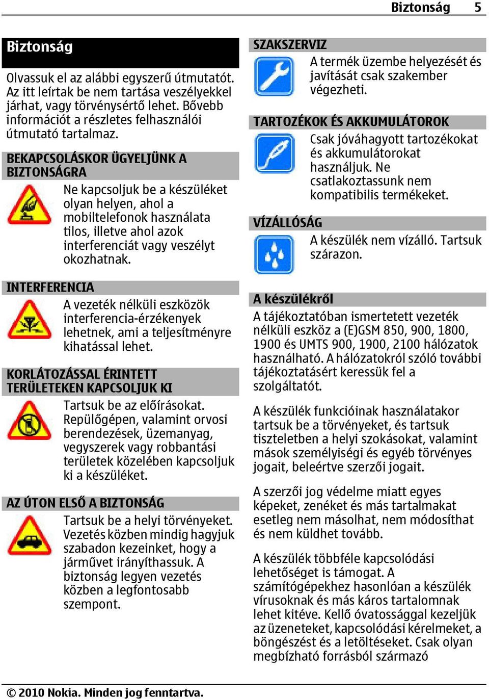 BEKAPCSOLÁSKOR ÜGYELJÜNK A BIZTONSÁGRA Ne kapcsoljuk be a készüléket olyan helyen, ahol a mobiltelefonok használata tilos, illetve ahol azok interferenciát vagy veszélyt okozhatnak.