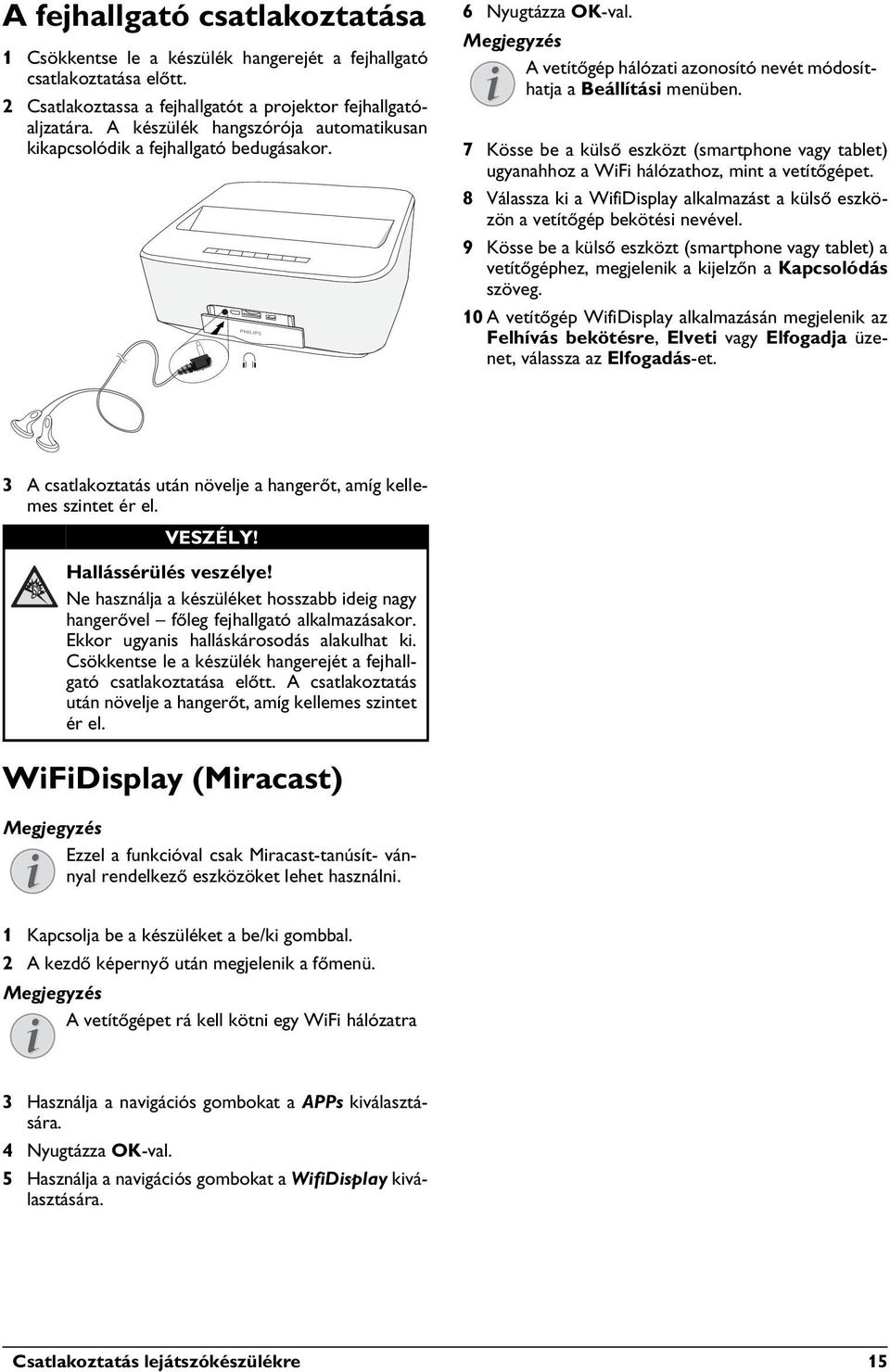 7 Kösse be a külső eszközt (smartphone vagy tablet) ugyanahhoz a WiFi hálózathoz, mint a vetítőgépet. 8 Válassza ki a WifiDisplay alkalmazást a külső eszközön a vetítőgép bekötési nevével.