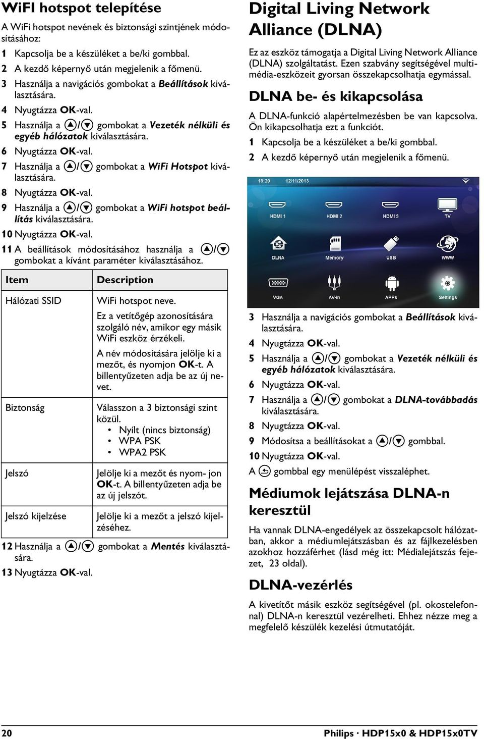 9 Használja a / gombokat a WiFi hotspot beállítás kiválasztására. 10 Nyugtázza OK-val. 11 A beállítások módosításához használja a / gombokat a kívánt paraméter kiválasztásához.