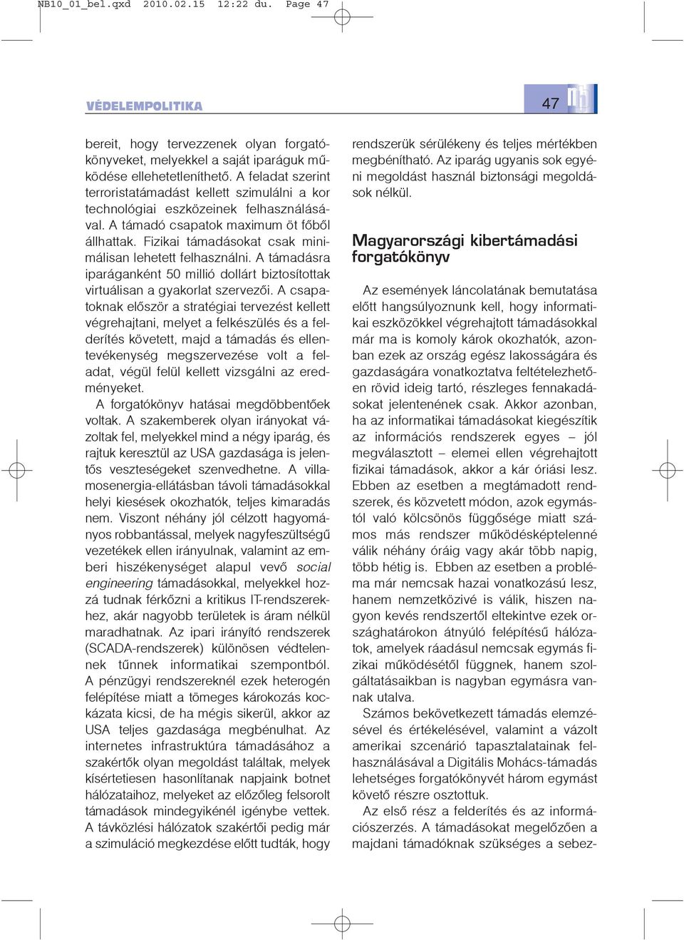 Fizikai támadásokat csak minimálisan lehetett felhasználni. A támadásra iparáganként 50 millió dollárt biztosítottak virtuálisan a gyakorlat szervezõi.