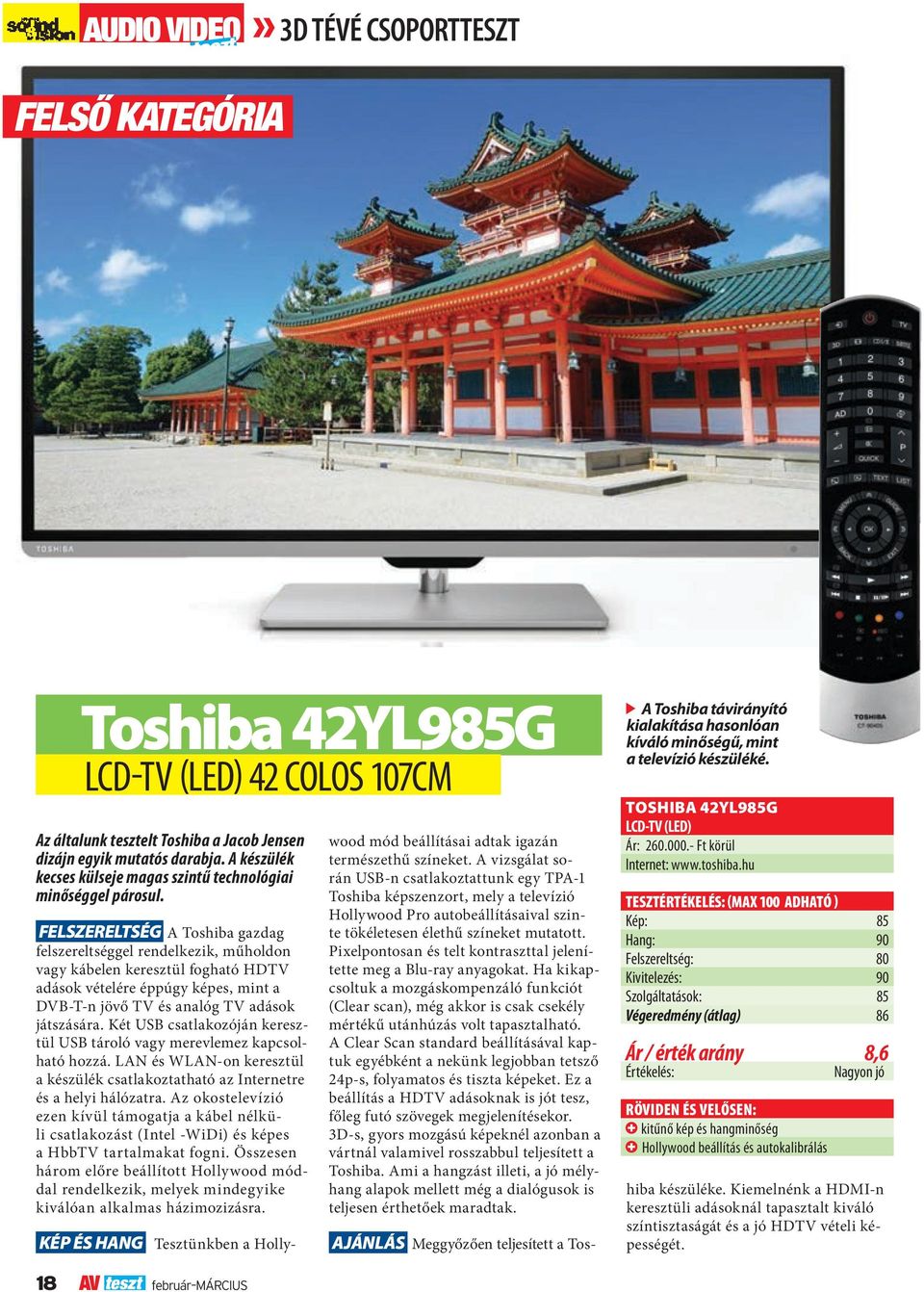 Felszereltség A Toshiba gazdag felszereltséggel rendelkezik, műholdon vagy kábelen keresztül fogható HDTV adások vételére éppúgy képes, mint a DVB-T-n jövő TV és analóg TV adások játszására.