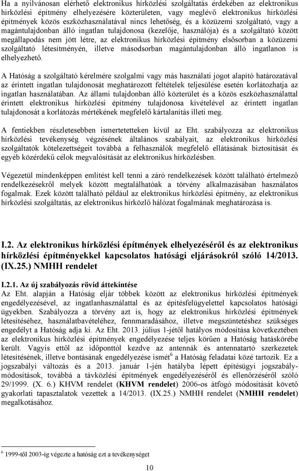 elektronikus hírközlési építmény elsősorban a közüzemi szolgáltató létesítményén, illetve másodsorban magántulajdonban álló ingatlanon is elhelyezhető.