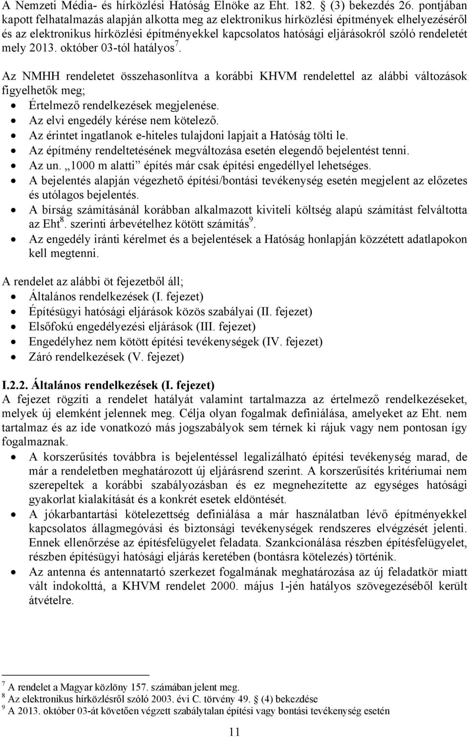 mely 2013. október 03-tól hatályos 7. Az NMHH rendeletet összehasonlítva a korábbi KHVM rendelettel az alábbi változások figyelhetők meg; Értelmező rendelkezések megjelenése.