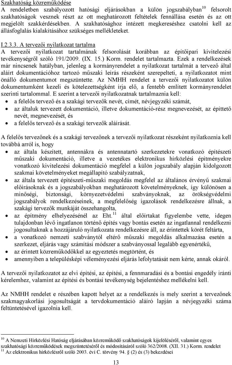 3. A tervezői nyilatkozat tartalma A tervezői nyilatkozat tartalmának felsorolását korábban az építőipari kivitelezési tevékenységről szóló 191/2009. (IX. 15.) Korm. rendelet tartalmazta.