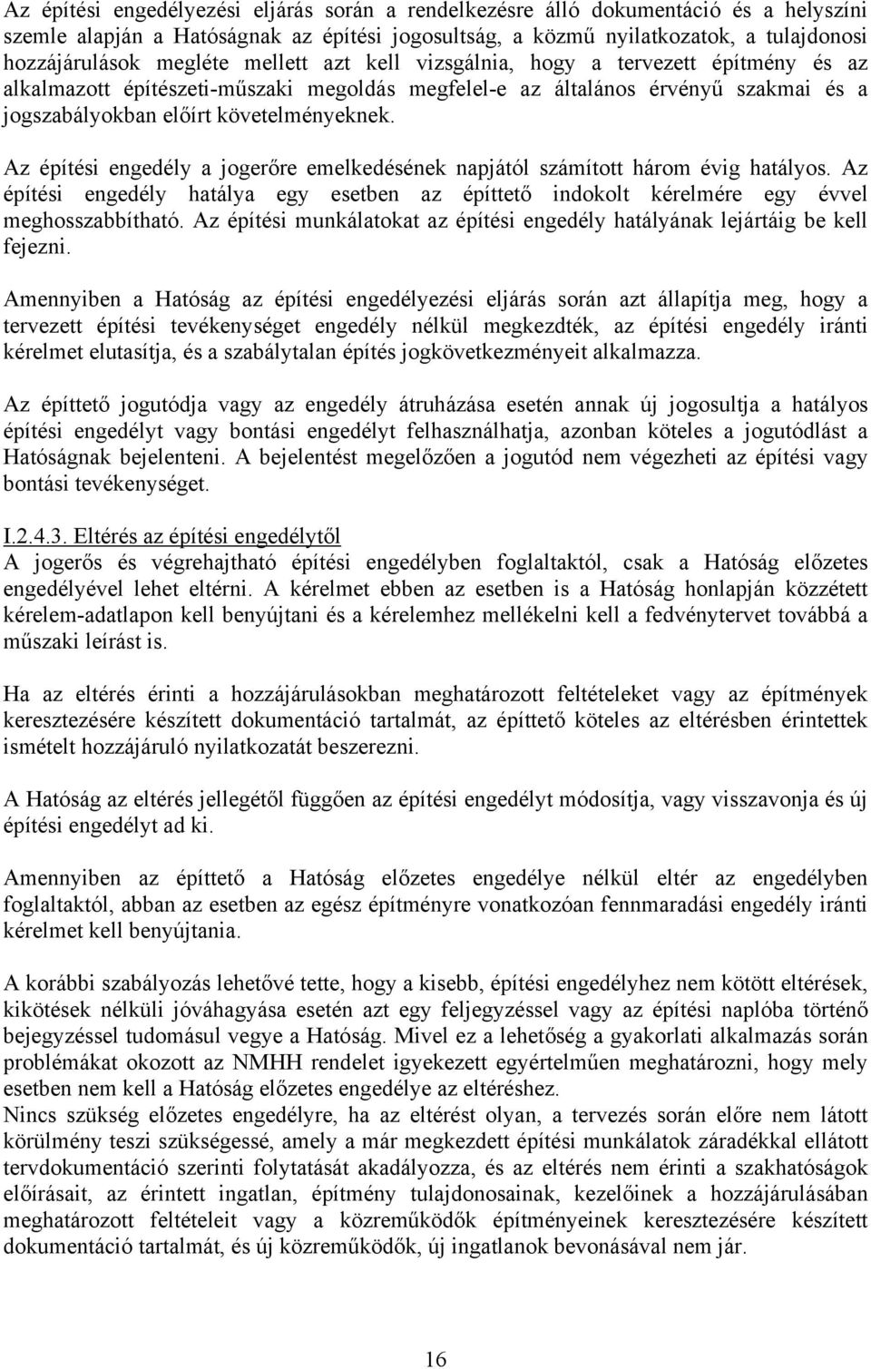 Az építési engedély a jogerőre emelkedésének napjától számított három évig hatályos. Az építési engedély hatálya egy esetben az építtető indokolt kérelmére egy évvel meghosszabbítható.