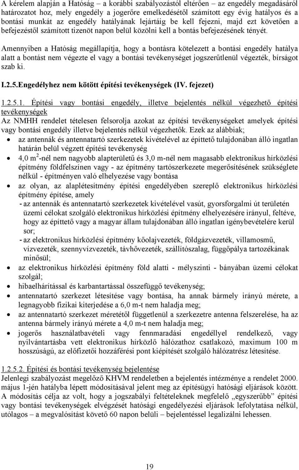 Amennyiben a Hatóság megállapítja, hogy a bontásra kötelezett a bontási engedély hatálya alatt a bontást nem végezte el vagy a bontási tevékenységet jogszerűtlenül végezték, bírságot szab ki. I.2.5.