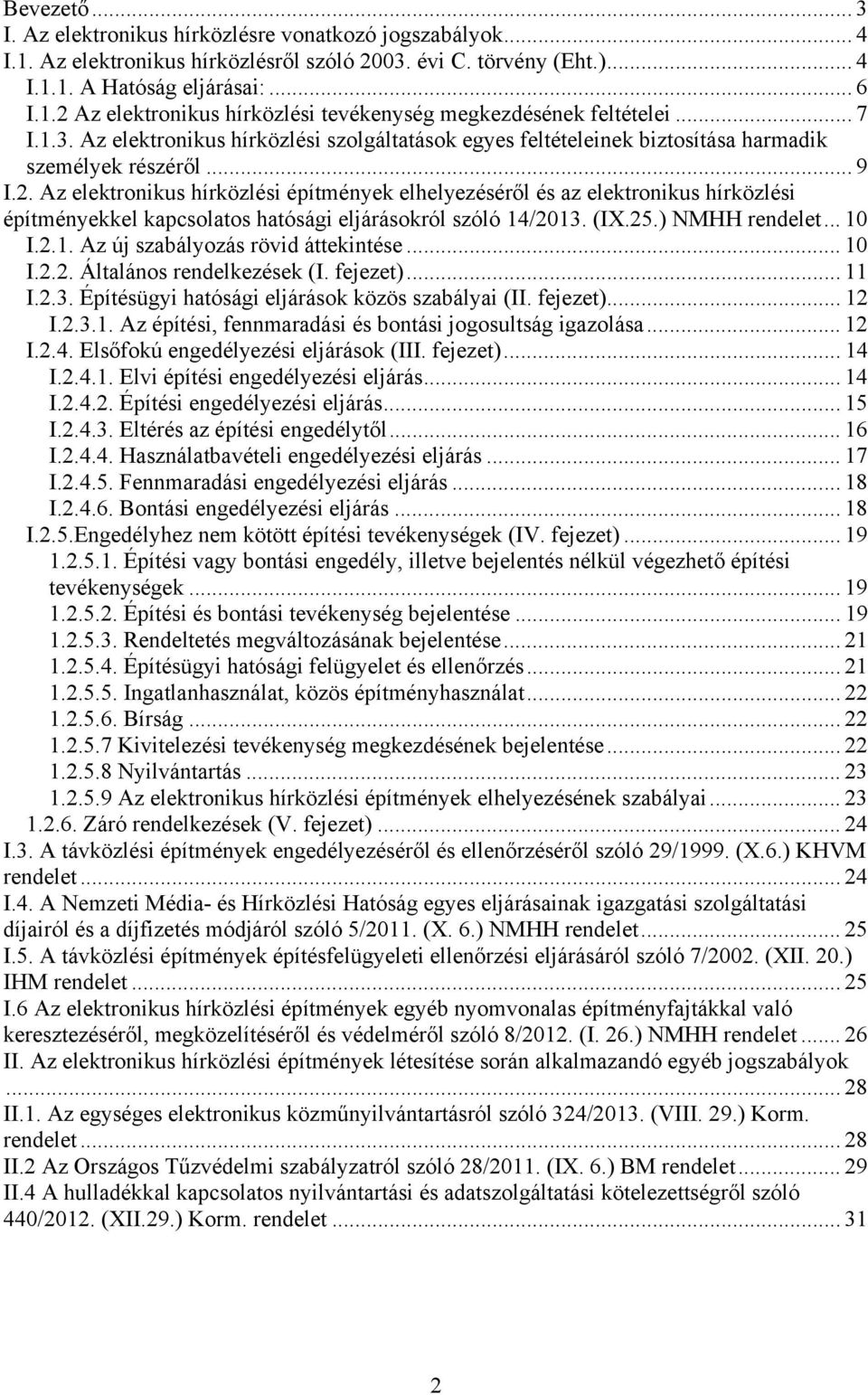 Az elektronikus hírközlési építmények elhelyezéséről és az elektronikus hírközlési építményekkel kapcsolatos hatósági eljárásokról szóló 14/2013. (IX.25.) NMHH rendelet... 10 I.2.1. Az új szabályozás rövid áttekintése.