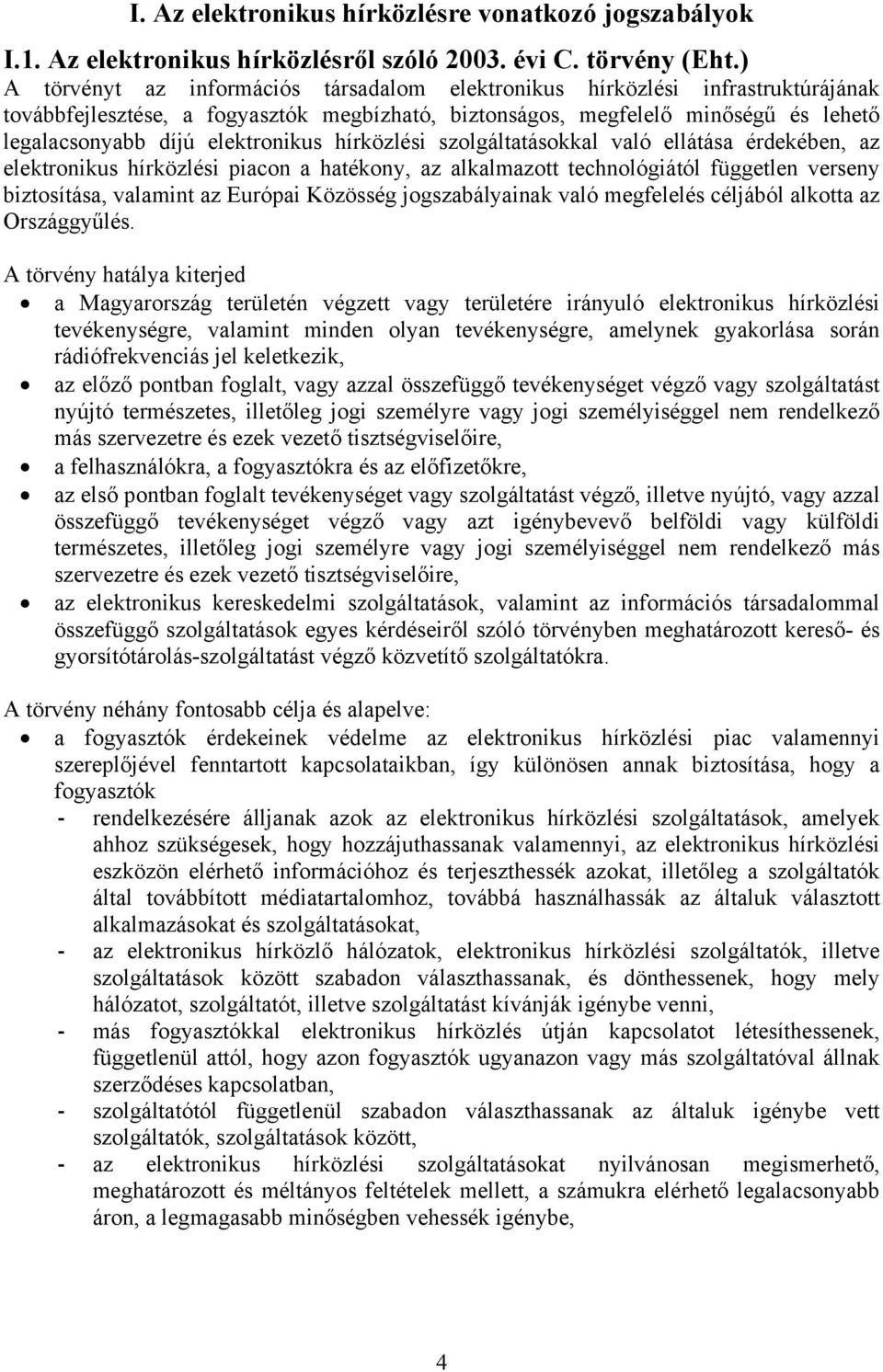 elektronikus hírközlési szolgáltatásokkal való ellátása érdekében, az elektronikus hírközlési piacon a hatékony, az alkalmazott technológiától független verseny biztosítása, valamint az Európai