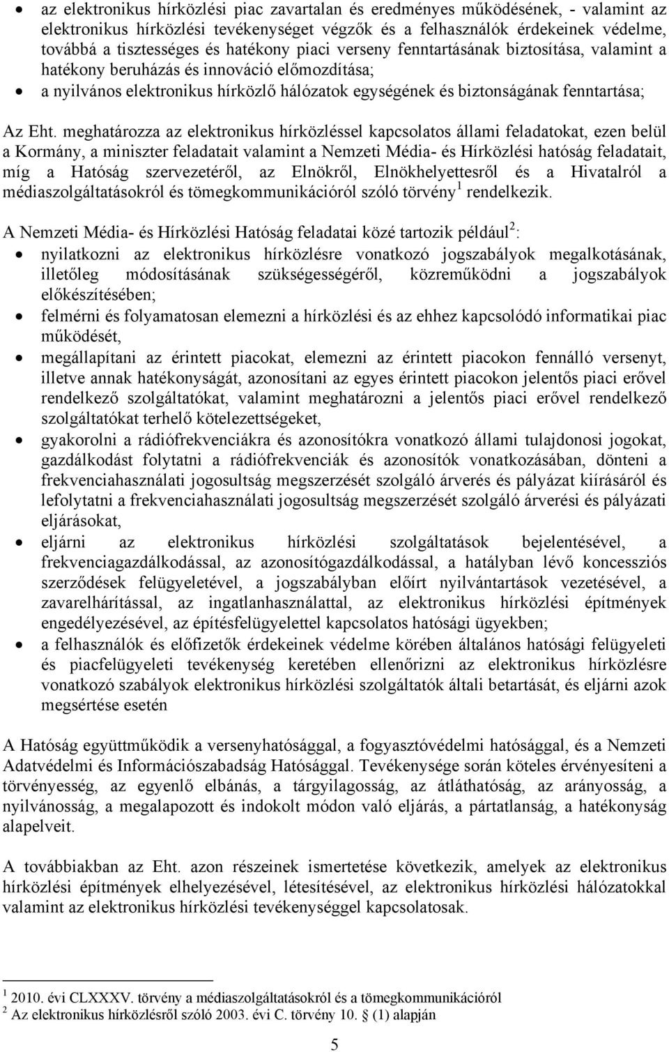 meghatározza az elektronikus hírközléssel kapcsolatos állami feladatokat, ezen belül a Kormány, a miniszter feladatait valamint a Nemzeti Média- és Hírközlési hatóság feladatait, míg a Hatóság