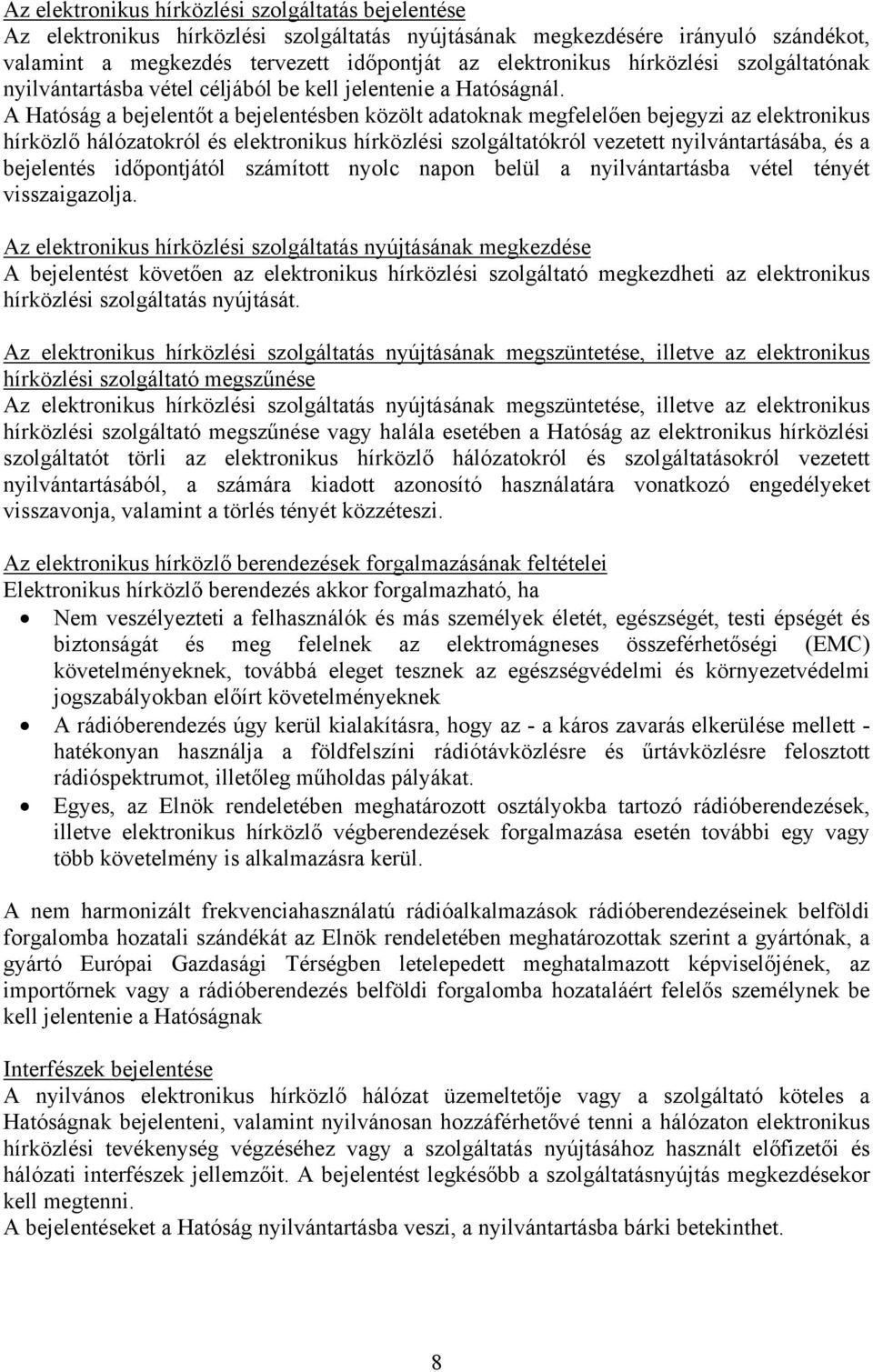 A Hatóság a bejelentőt a bejelentésben közölt adatoknak megfelelően bejegyzi az elektronikus hírközlő hálózatokról és elektronikus hírközlési szolgáltatókról vezetett nyilvántartásába, és a