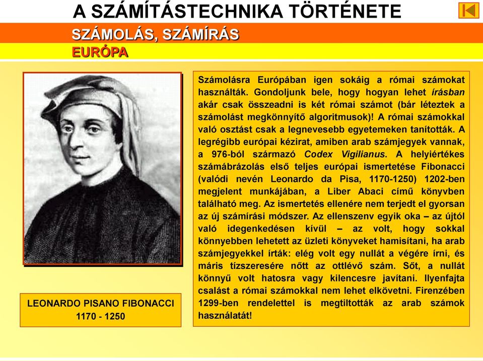 A római számokkal való osztást csak a legnevesebb egyetemeken tanították. A legrégibb európai kézirat, amiben arab számjegyek vannak, a 976-ból származó Codex Vigilianus.