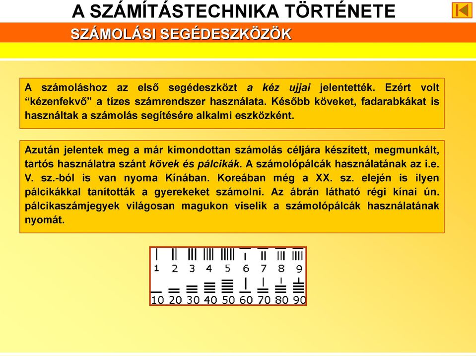 Azután jelentek meg a már kimondottan számolás céljára készített, megmunkált, tartós használatra szánt kövek és pálcikák.