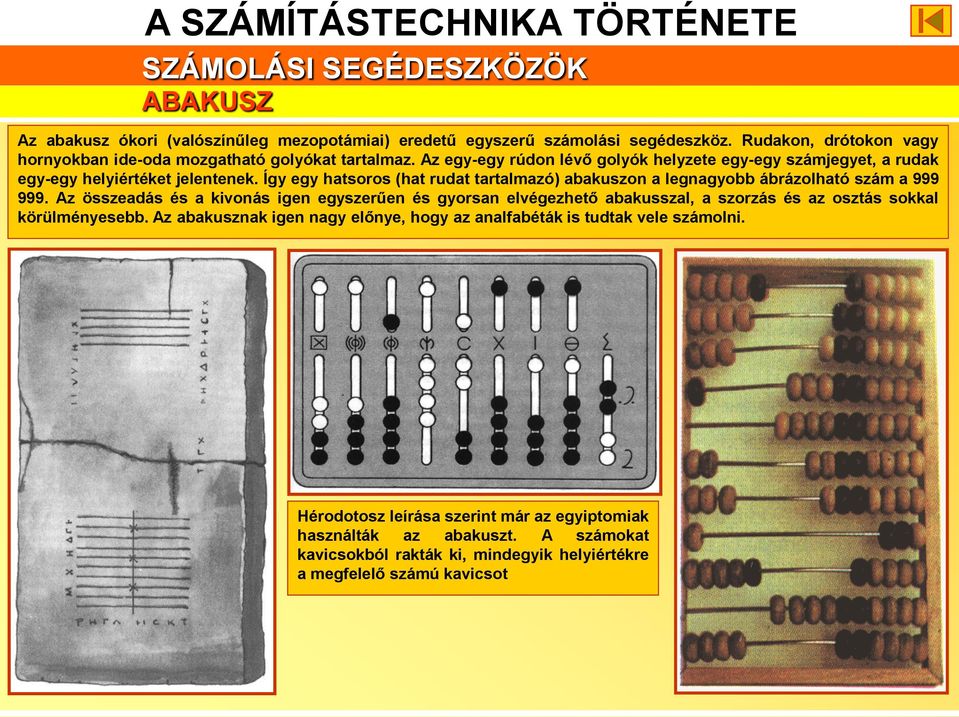 Így egy hatsoros (hat rudat tartalmazó) abakuszon a legnagyobb ábrázolható szám a 999 999.