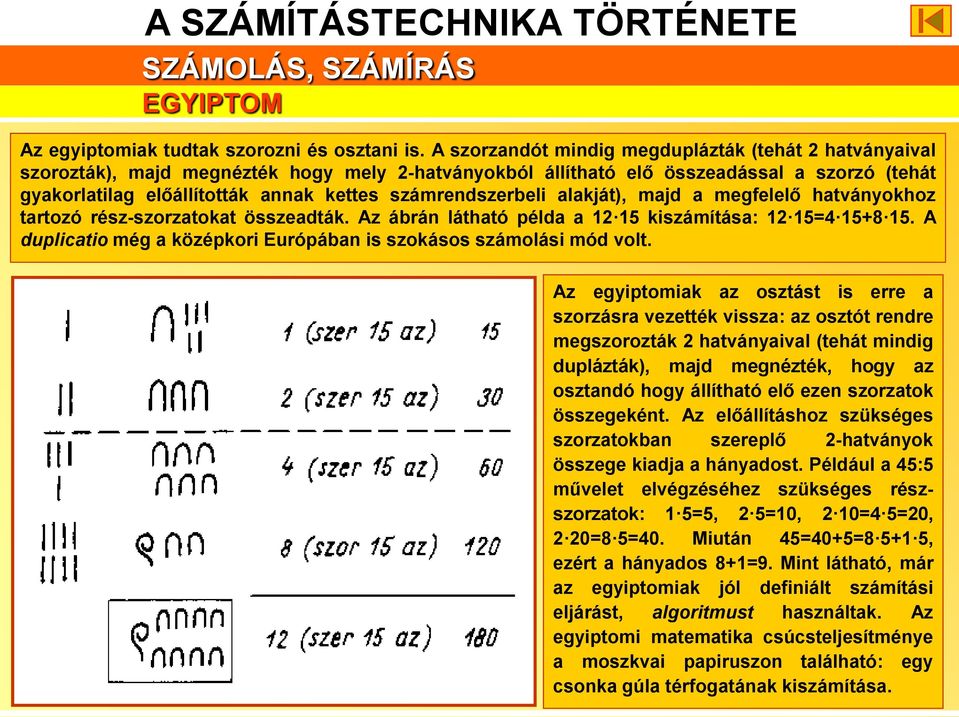 számrendszerbeli alakját), majd a megfelelő hatványokhoz tartozó rész-szorzatokat összeadták. Az ábrán látható példa a 12 15 kiszámítása: 12 15=4 15+8 15.