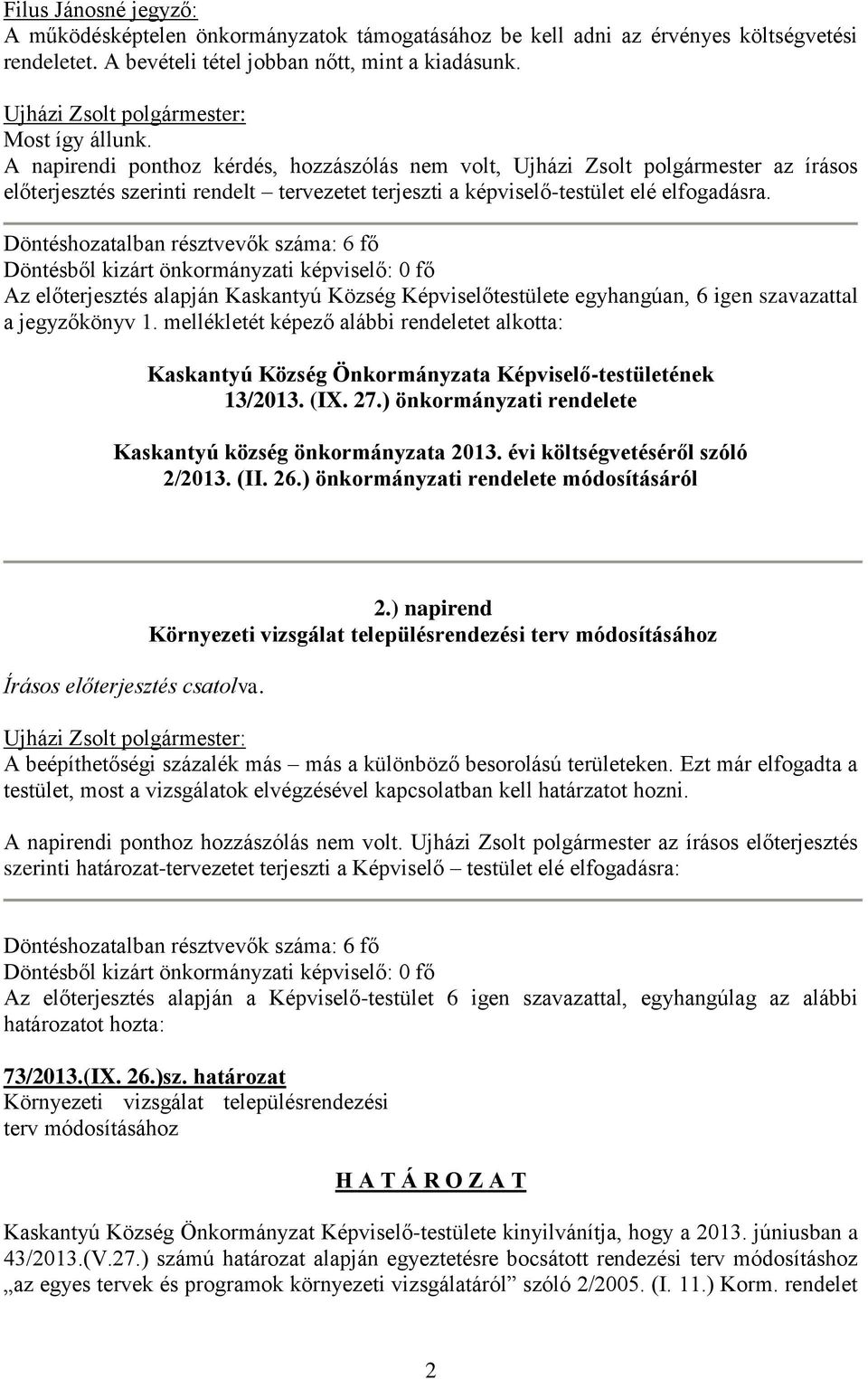 A napirendi ponthoz kérdés, hozzászólás nem volt, Ujházi Zsolt polgármester az írásos előterjesztés szerinti rendelt tervezetet terjeszti a képviselő-testület elé elfogadásra.