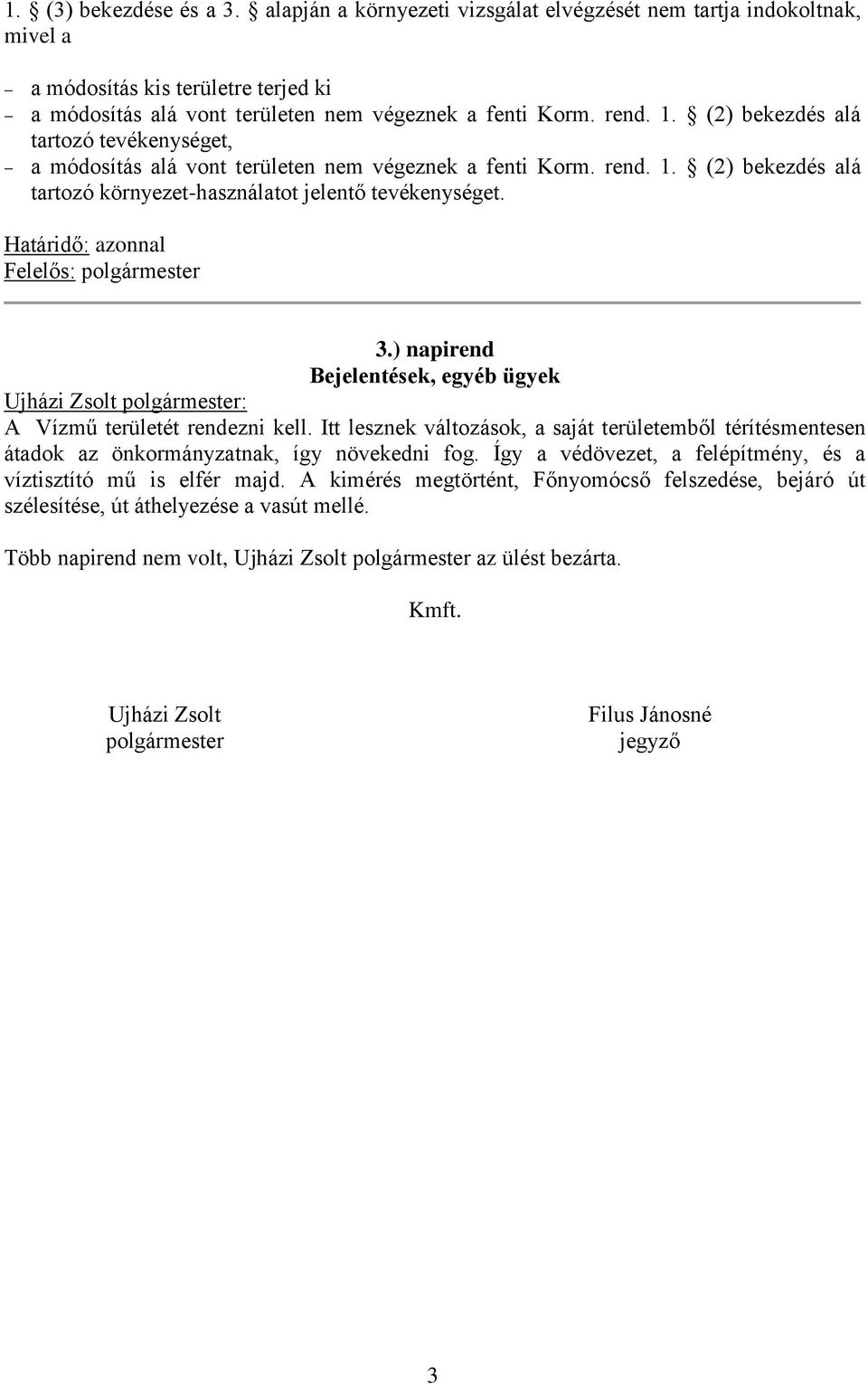 Határidő: azonnal Felelős: polgármester 3.) napirend Bejelentések, egyéb ügyek Ujházi Zsolt polgármester: A Vízmű területét rendezni kell.