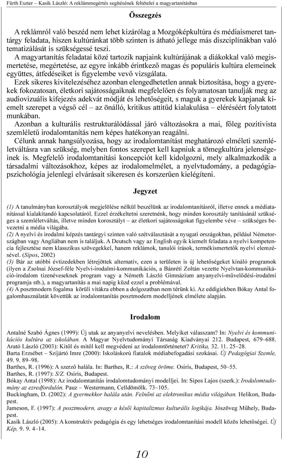 A magyartanítás feladatai közé tartozik napjaink kultúrájának a diákokkal való megismertetése, megértetése, az egyre inkább érintkezõ magas és populáris kultúra elemeinek együttes, átfedéseiket is