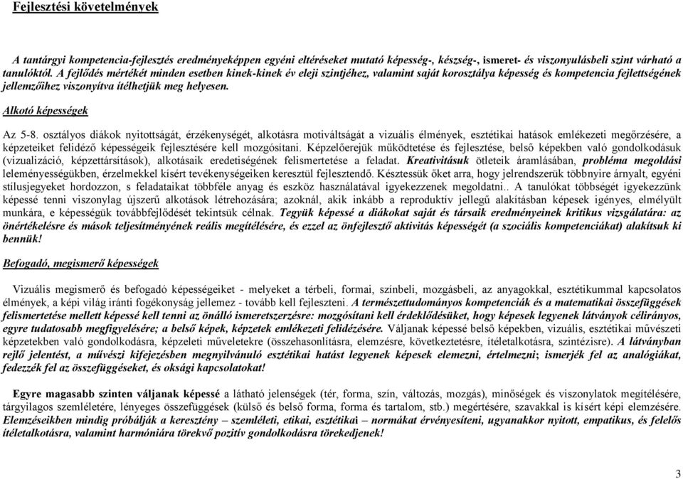 osztályos diákok nyitottságát, érzékenységét, alkotásra motiváltságát a vizuális élmények, esztétikai hatások emlékezeti megőrzésére, a képzeteiket felidéző képességeik fejlesztésére kell mozgósítani.