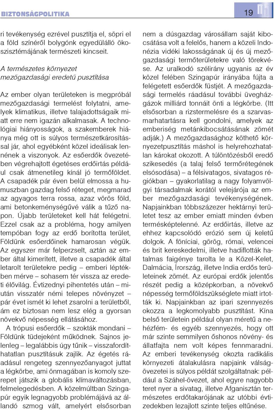 alkalmasak. A technológiai hiányosságok, a szakemberek hiánya még ott is súlyos természetkárosítással jár, ahol egyébként közel ideálisak lennének a viszonyok.