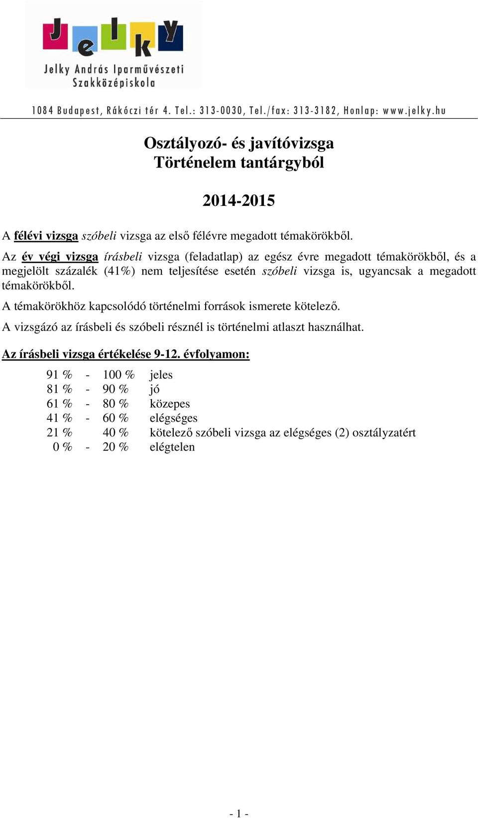 megadott témakörökből. A témakörökhöz kapcsolódó történelmi források ismerete kötelező. A vizsgázó az írásbeli és szóbeli résznél is történelmi atlaszt használhat.