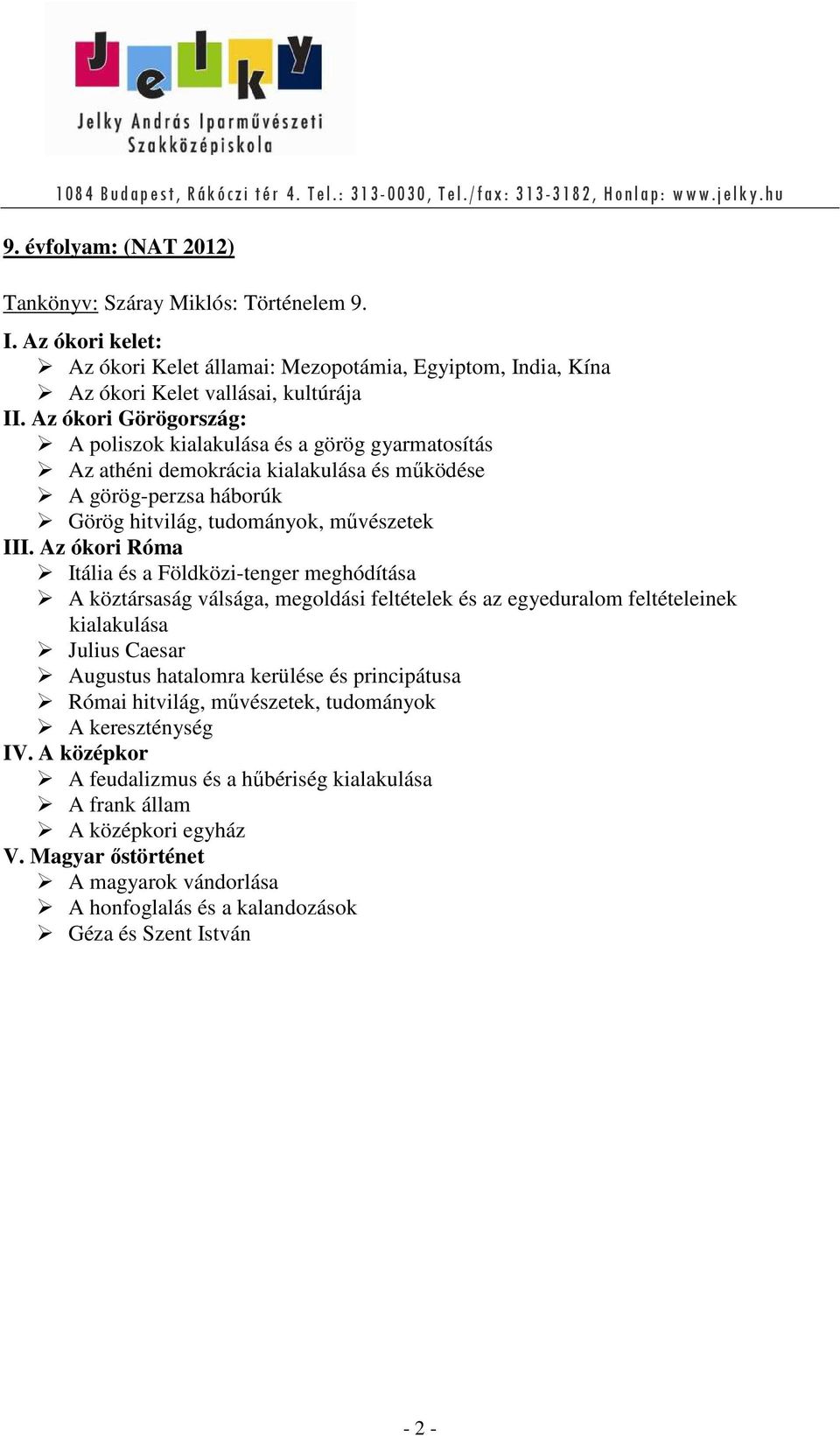 Az ókori Róma Itália és a Földközi-tenger meghódítása A köztársaság válsága, megoldási feltételek és az egyeduralom feltételeinek kialakulása Julius Caesar Augustus hatalomra kerülése és principátusa