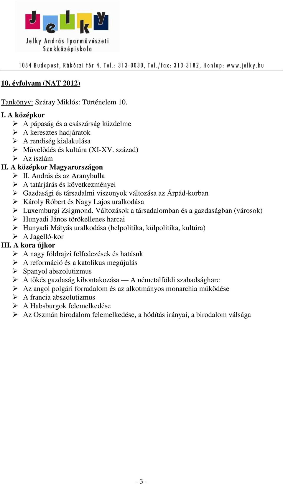 András és az Aranybulla A tatárjárás és következményei Gazdasági és társadalmi viszonyok változása az Árpád-korban Károly Róbert és Nagy Lajos uralkodása Luxemburgi Zsigmond.