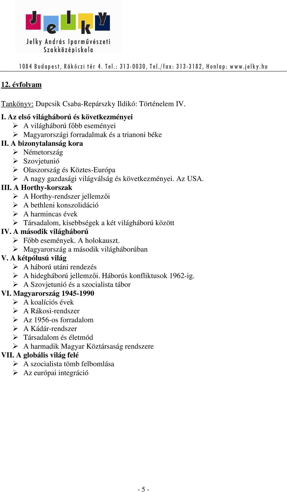 A Horthy-korszak A Horthy-rendszer jellemzői A bethleni konszolidáció A harmincas évek Társadalom, kisebbségek a két világháború között IV. A második világháború Főbb események. A holokauszt.