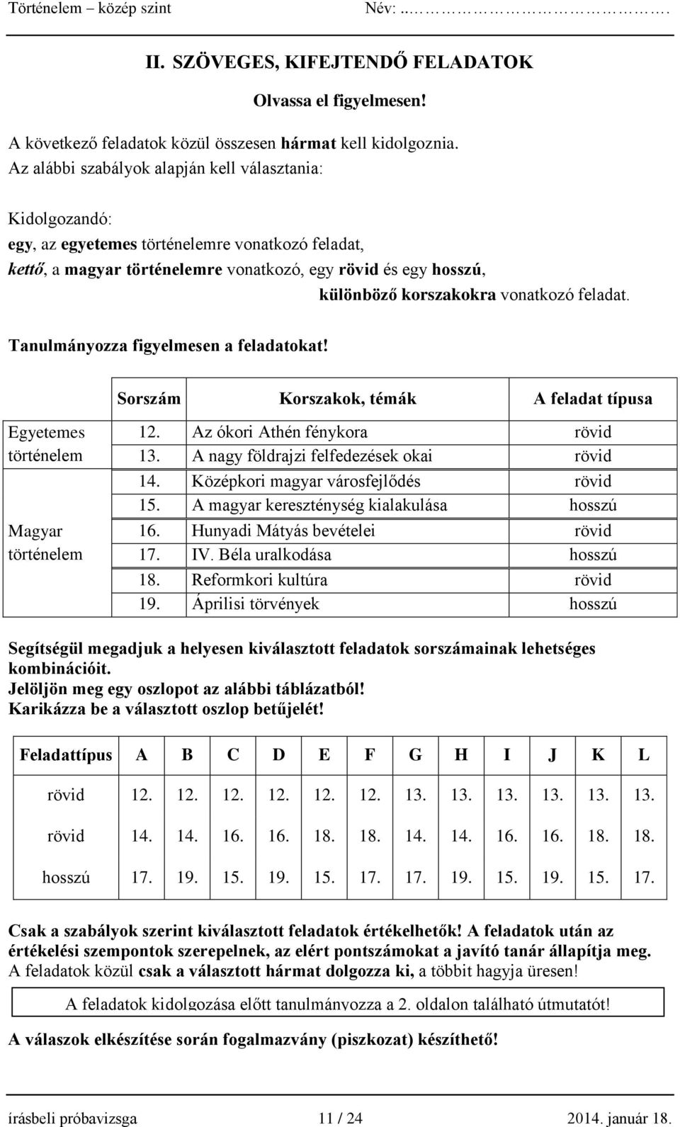 vonatkozó feladat. Tanulmányozza figyelmesen a feladatokat! Sorszám Korszakok, témák A feladat típusa Egyetemes történelem Magyar történelem 12. Az ókori Athén fénykora rövid 13.