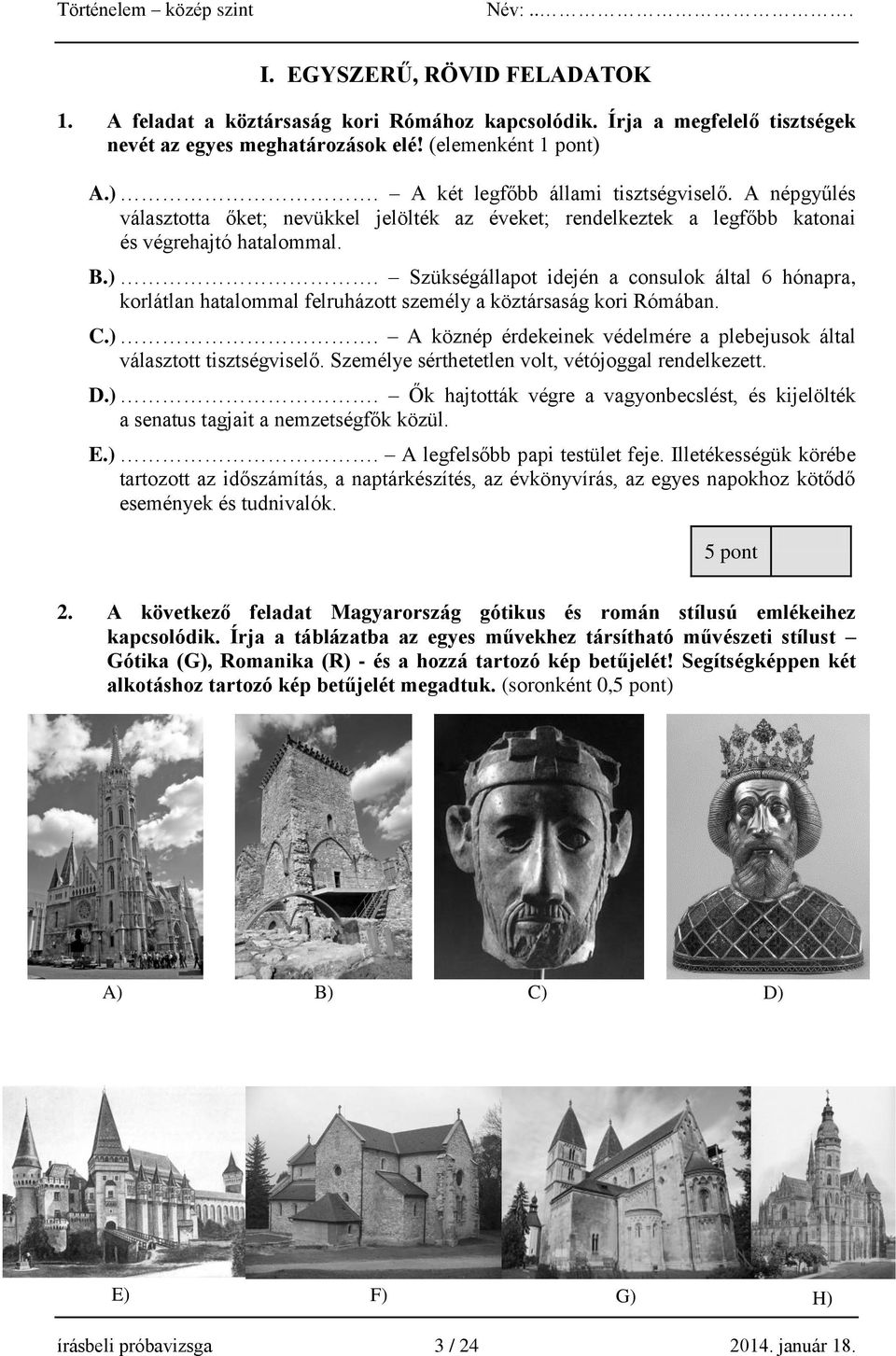 C.). A köznép érdekeinek védelmére a plebejusok által választott tisztségviselő. Személye sérthetetlen volt, vétójoggal rendelkezett. D.). Ők hajtották végre a vagyonbecslést, és kijelölték a senatus tagjait a nemzetségfők közül.