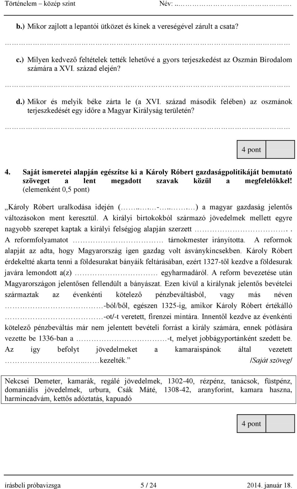 Saját ismeretei alapján egészítse ki a Károly Róbert gazdaságpolitikáját bemutató szöveget a lent megadott szavak közül a megfelelőkkel! (elemenként 0,5 pont) Károly Róbert uralkodása idején (... -.