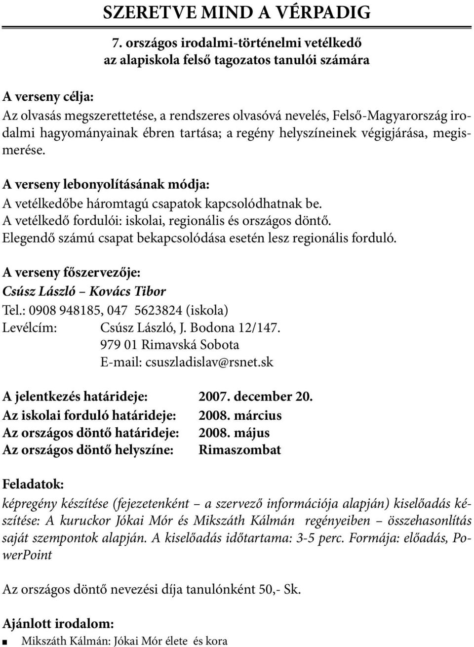 tartása; a regény helyszíneinek végigjárása, megismerése. A verseny lebonyolításának módja: A vetélkedőbe háromtagú csapatok kapcsolódhatnak be.