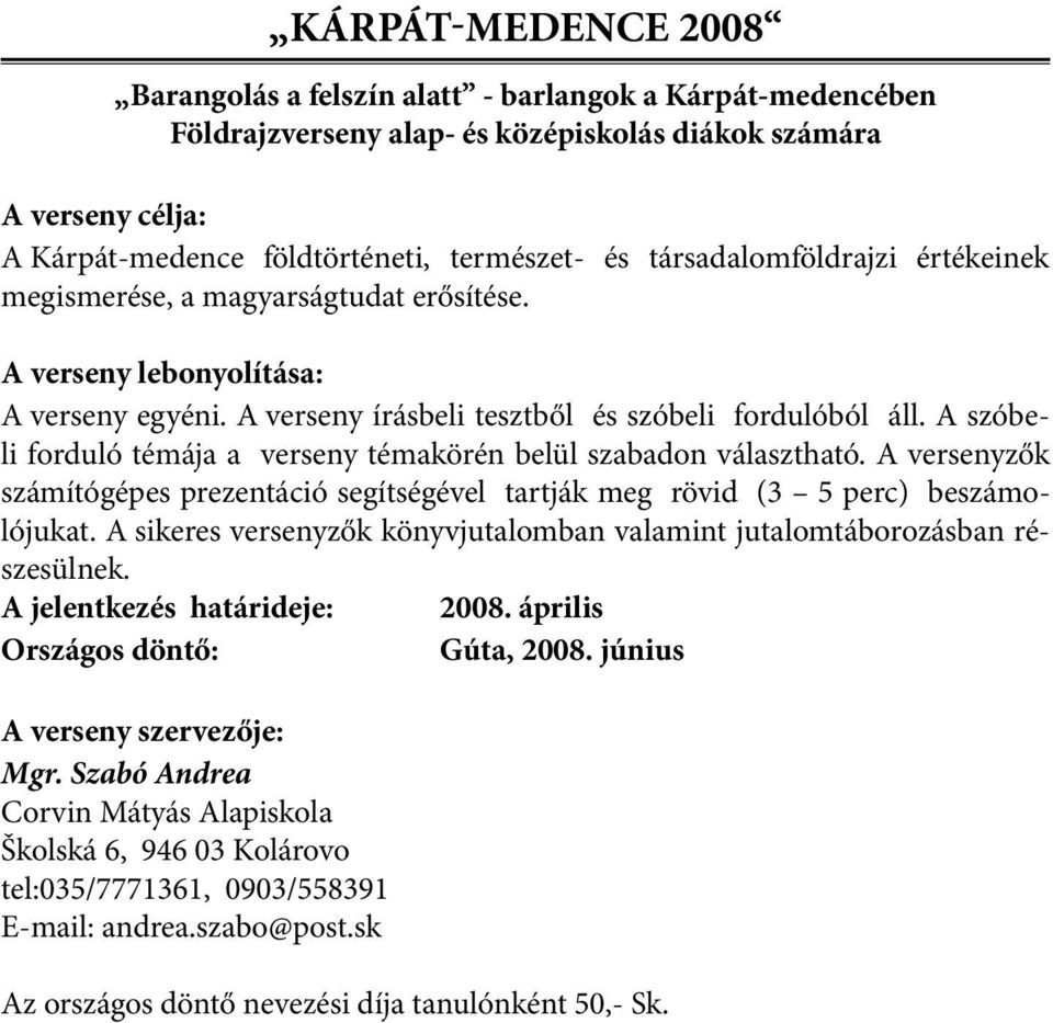 A szóbeli forduló témája a verseny témakörén belül szabadon választható. A versenyzők számítógépes prezentáció segítségével tartják meg rövid (3 5 perc) beszámolójukat.