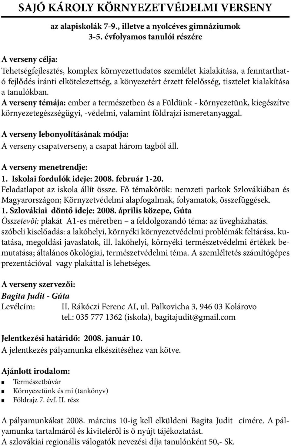 tanulókban. A verseny témája: ember a természetben és a Füldünk - környezetünk, kiegészítve környezetegészségügyi, -védelmi, valamint földrajzi ismeretanyaggal.