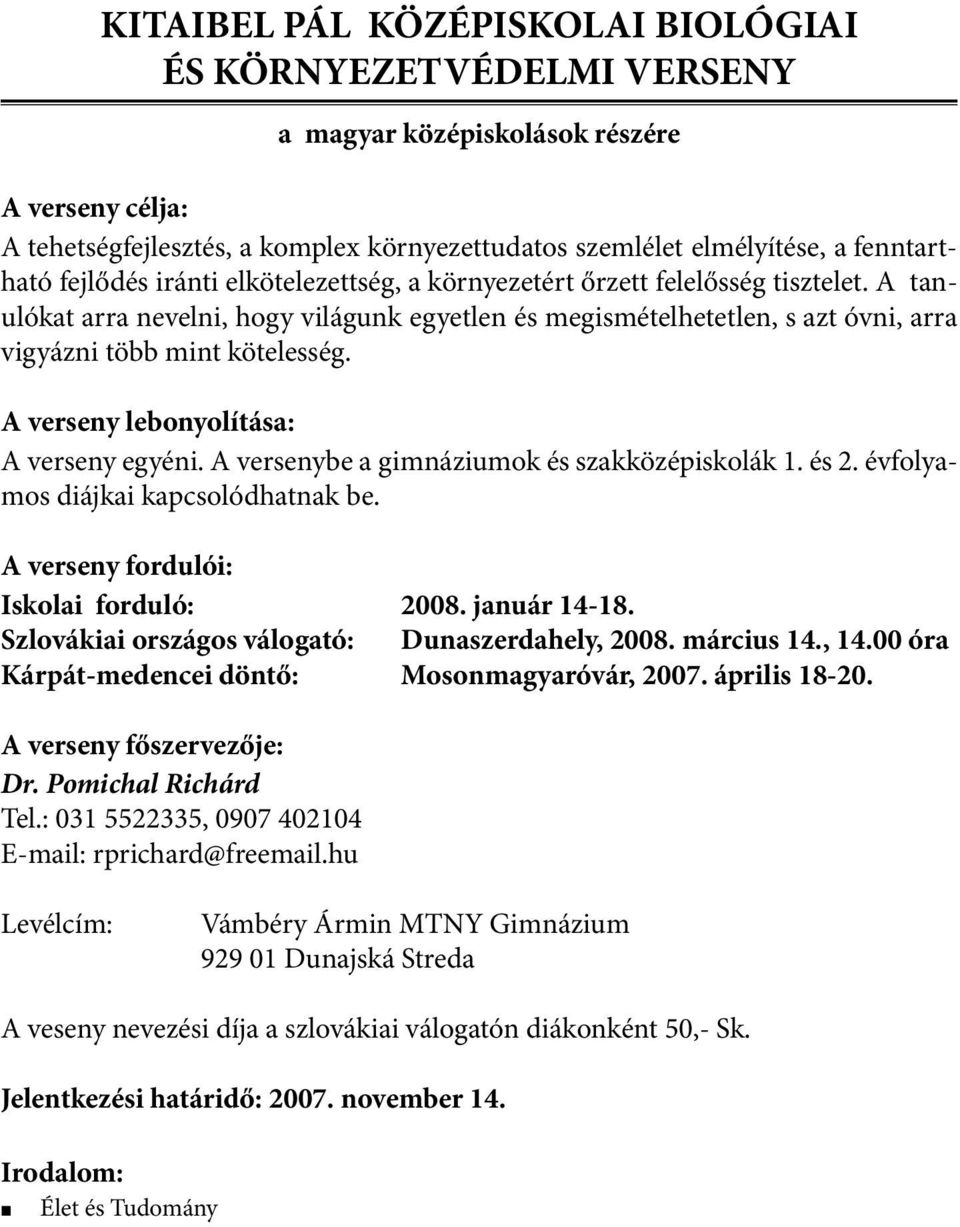 A verseny lebonyolítása: A verseny egyéni. A versenybe a gimnáziumok és szakközépiskolák 1. és 2. évfolyamos diájkai kapcsolódhatnak be. A verseny fordulói: Iskolai forduló: 2008. január 14-18.