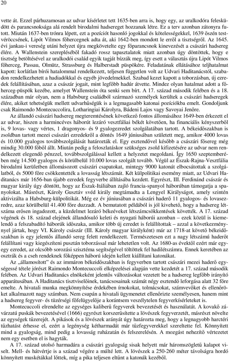 Miután 1637-ben trónra lépett, ezt a pozíciót hasonló jogokkal és kötelességekkel, 1639 őszén testvéröccsének, Lipót Vilmos főhercegnek adta át, aki 1642-ben mondott le erről a tisztségről. Az 1645.