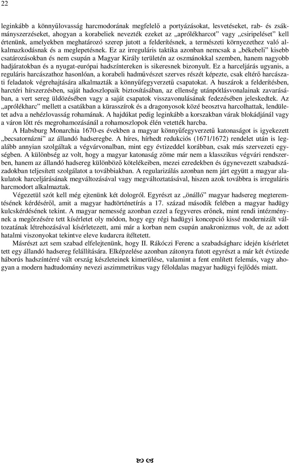 Ez az irreguláris taktika azonban nemcsak a békebeli kisebb csatározásokban és nem csupán a Magyar Király területén az oszmánokkal szemben, hanem nagyobb hadjáratokban és a nyugat-európai