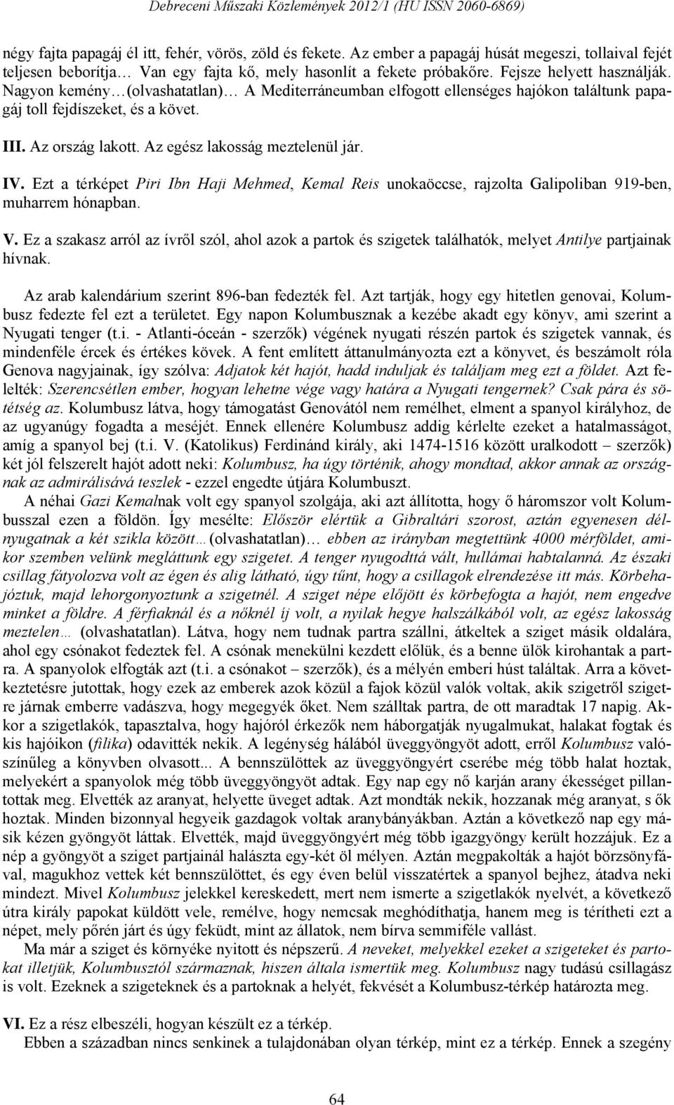 Az egész lakosság meztelenül jár. IV. Ezt a térképet Piri Ibn Haji Mehmed, Kemal Reis unokaöccse, rajzolta Galipoliban 919-ben, muharrem hónapban. V.