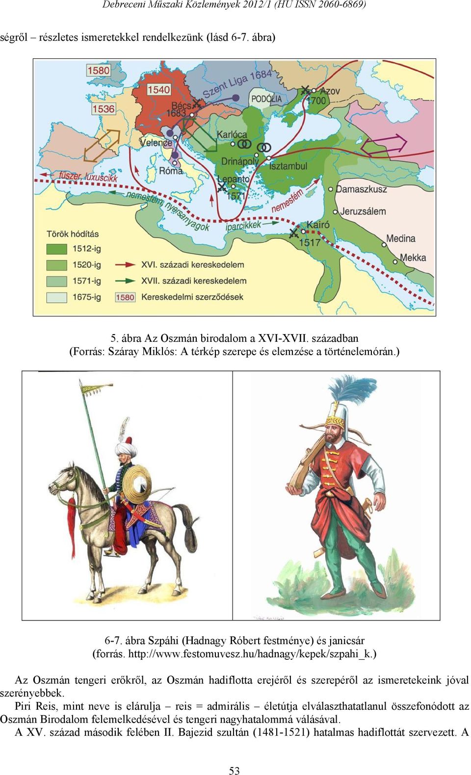 festomuvesz.hu/hadnagy/kepek/szpahi_k.) Az Oszmán tengeri erőkről, az Oszmán hadiflotta erejéről és szerepéről az ismeretekeink jóval szerényebbek.