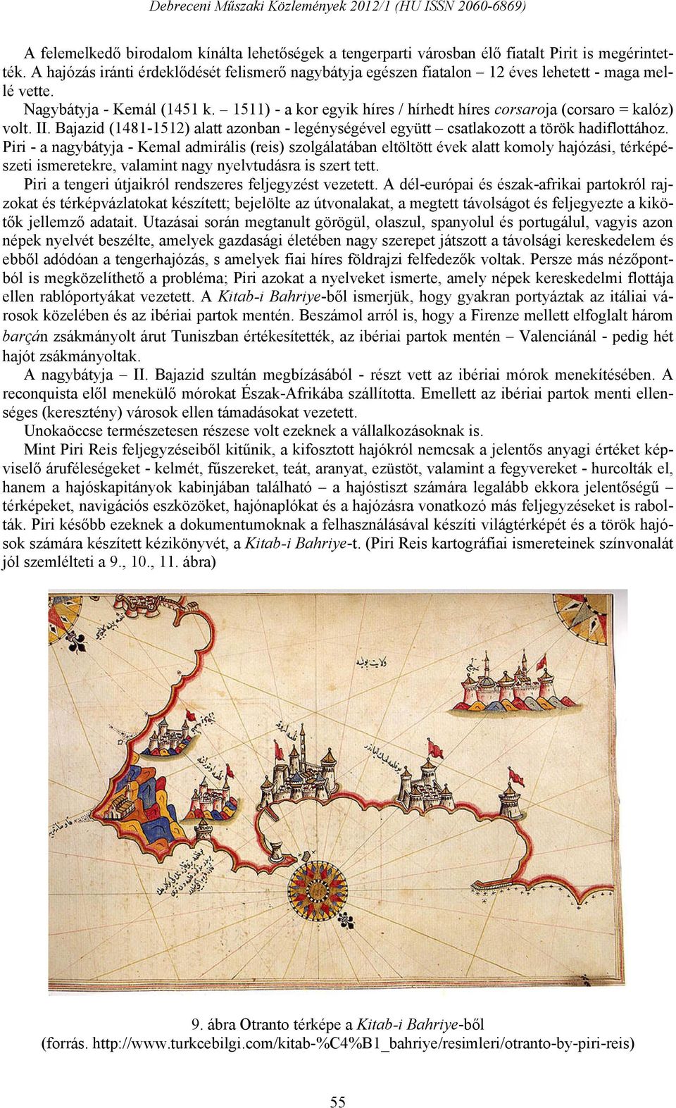 1511) - a kor egyik híres / hírhedt híres corsaroja (corsaro = kalóz) volt. II. Bajazid (1481-1512) alatt azonban - legénységével együtt csatlakozott a török hadiflottához.