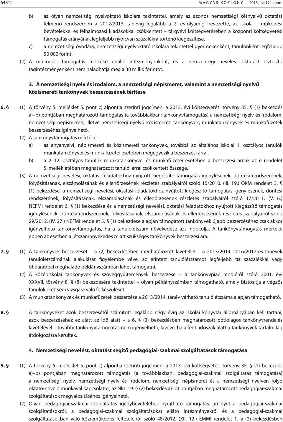 évfolyamig bevezette, az iskola működési bevételekkel és felhalmozási kiadásokkal csökkentett tárgyévi költségvetésében a központi költségvetési támogatás arányának legfeljebb nyolcvan százalékra