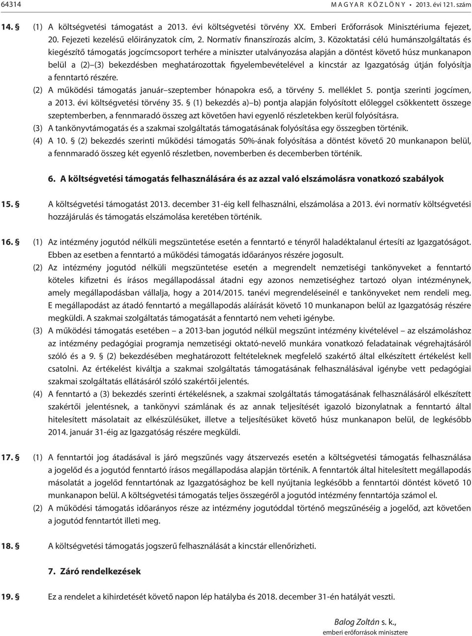 Közoktatási célú humánszolgáltatás és kiegészítő támogatás jogcímcsoport terhére a miniszter utalványozása alapján a döntést követő húsz munkanapon belül a (2) (3) bekezdésben meghatározottak