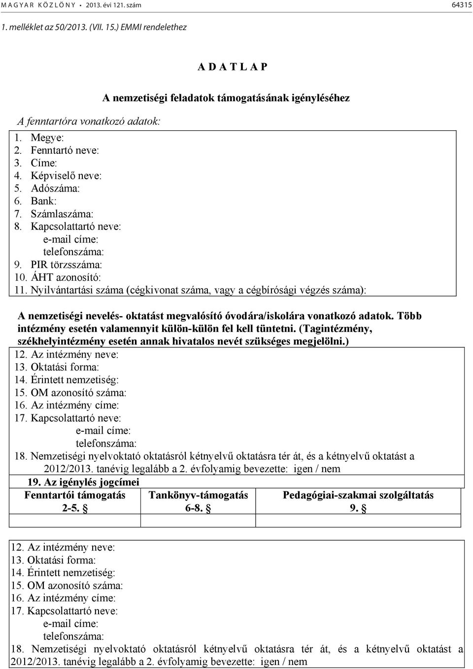 Adószáma: 6. Bank: 7. Számlaszáma: 8. Kapcsolattartó neve: e-mail címe: telefonszáma: 9. PIR törzsszáma: 10. ÁHT azonosító: 11.