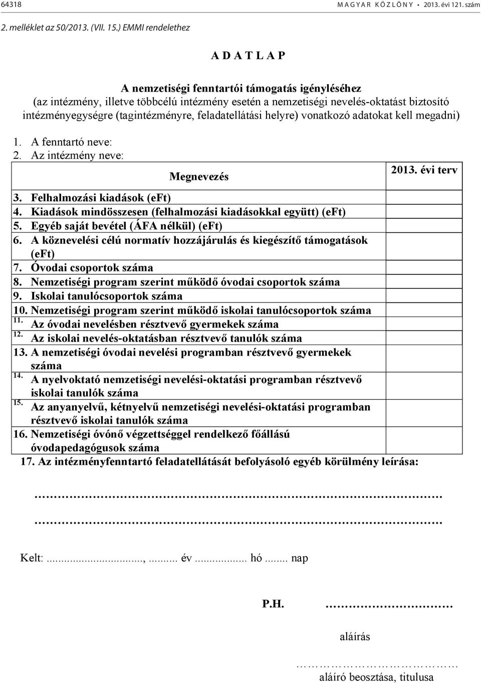 ( ) EMMI rendelethez A D A T L A P A nemzetiségi fenntartói támogatás igényléséhez (az intézmény, illetve többcélú intézmény esetén a nemzetiségi nevelés-oktatást biztosító intézményegységre