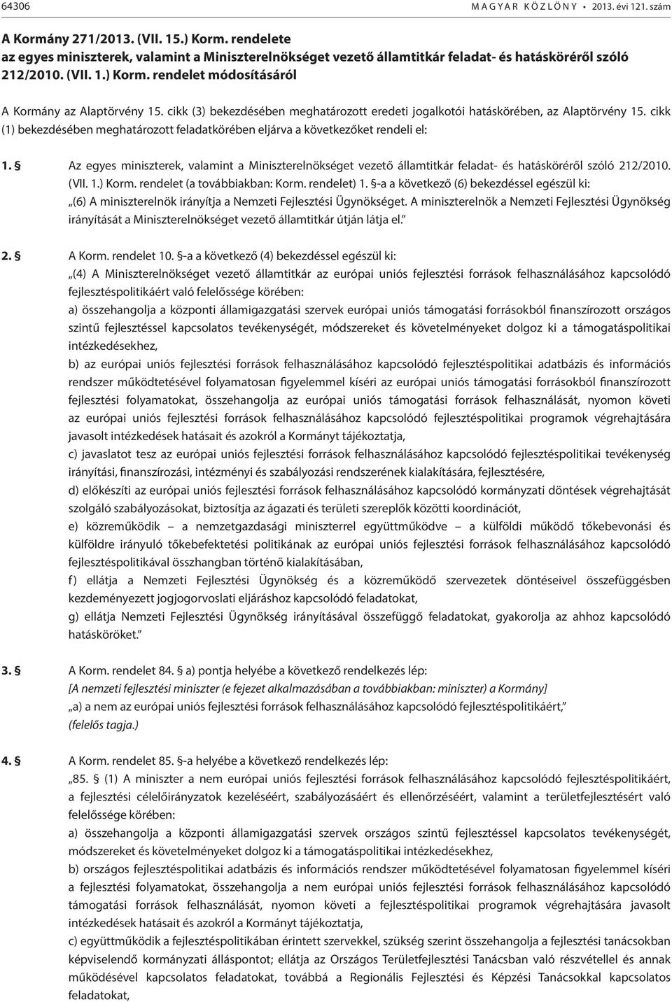 cikk (3) bekezdésében meghatározott eredeti jogalkotói hatáskörében, az Alaptörvény 15. cikk (1) bekezdésében meghatározott feladatkörében eljárva a következőket rendeli el: 1.