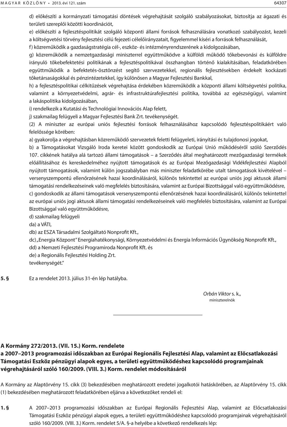 fejlesztéspolitikát szolgáló központi állami források felhasználására vonatkozó szabályozást, kezeli a költségvetési törvény fejlesztési célú fejezeti célelőirányzatait, figyelemmel kíséri a források