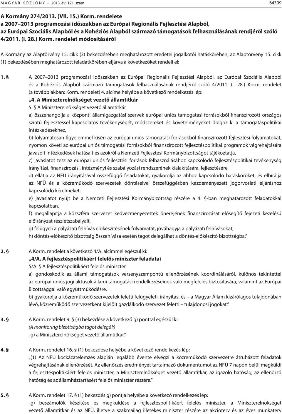 4/2011. (I. 28.) Korm. rendelet módosításáról A Kormány az Alaptörvény 15. cikk (3) bekezdésében meghatározott eredetei jogalkotói hatáskörében, az Alaptörvény 15.